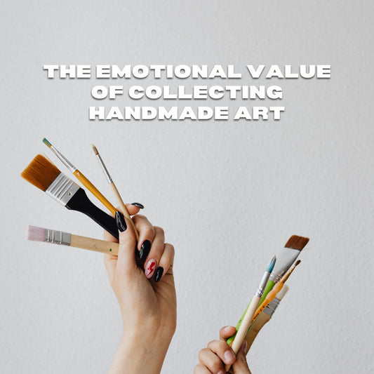 The Emotional Value of Collecting Handmade Art